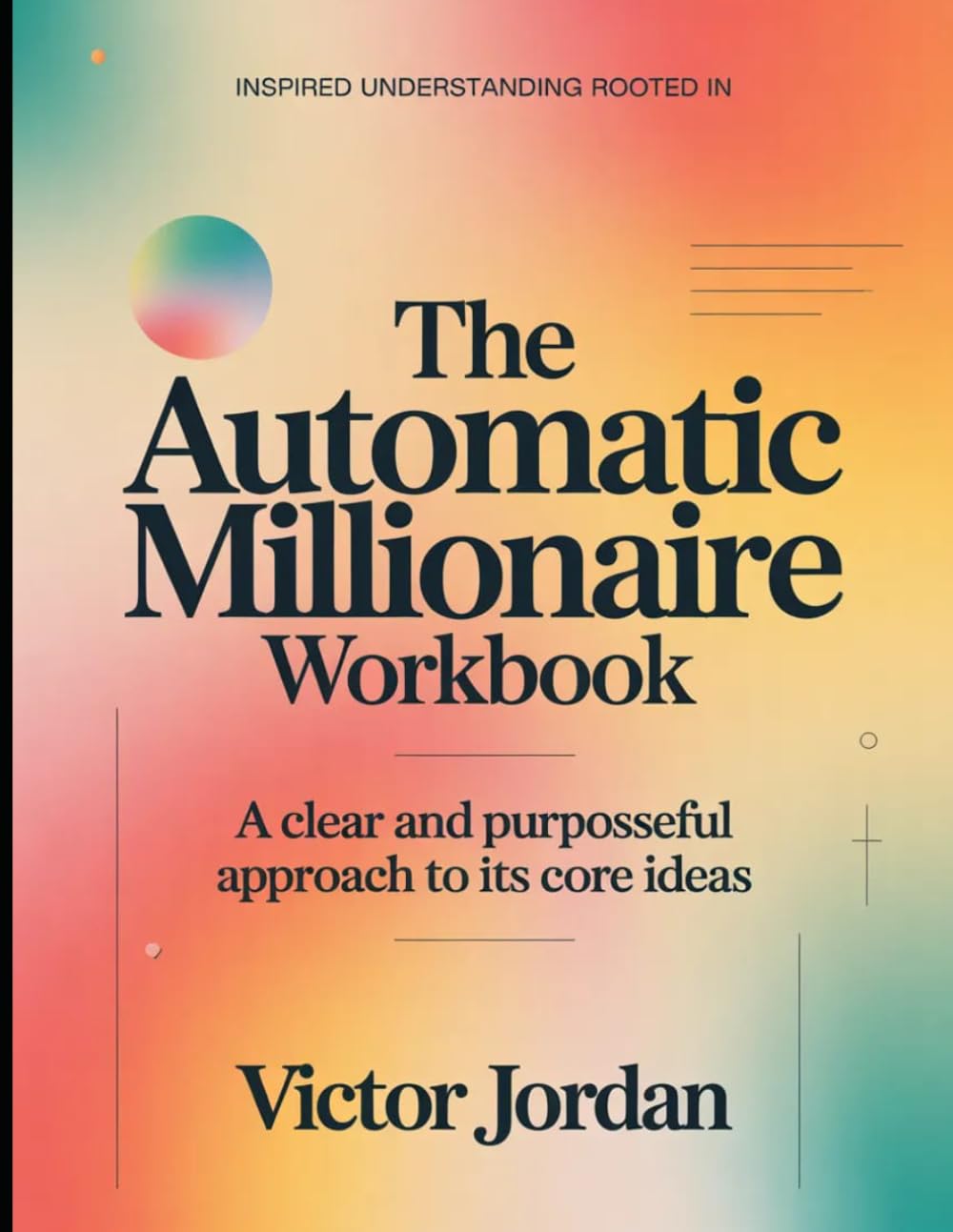 Inspired Understanding Rooted In The Automatic Millionaire: A Clear and Purposeful Approach to Its Core Ideas