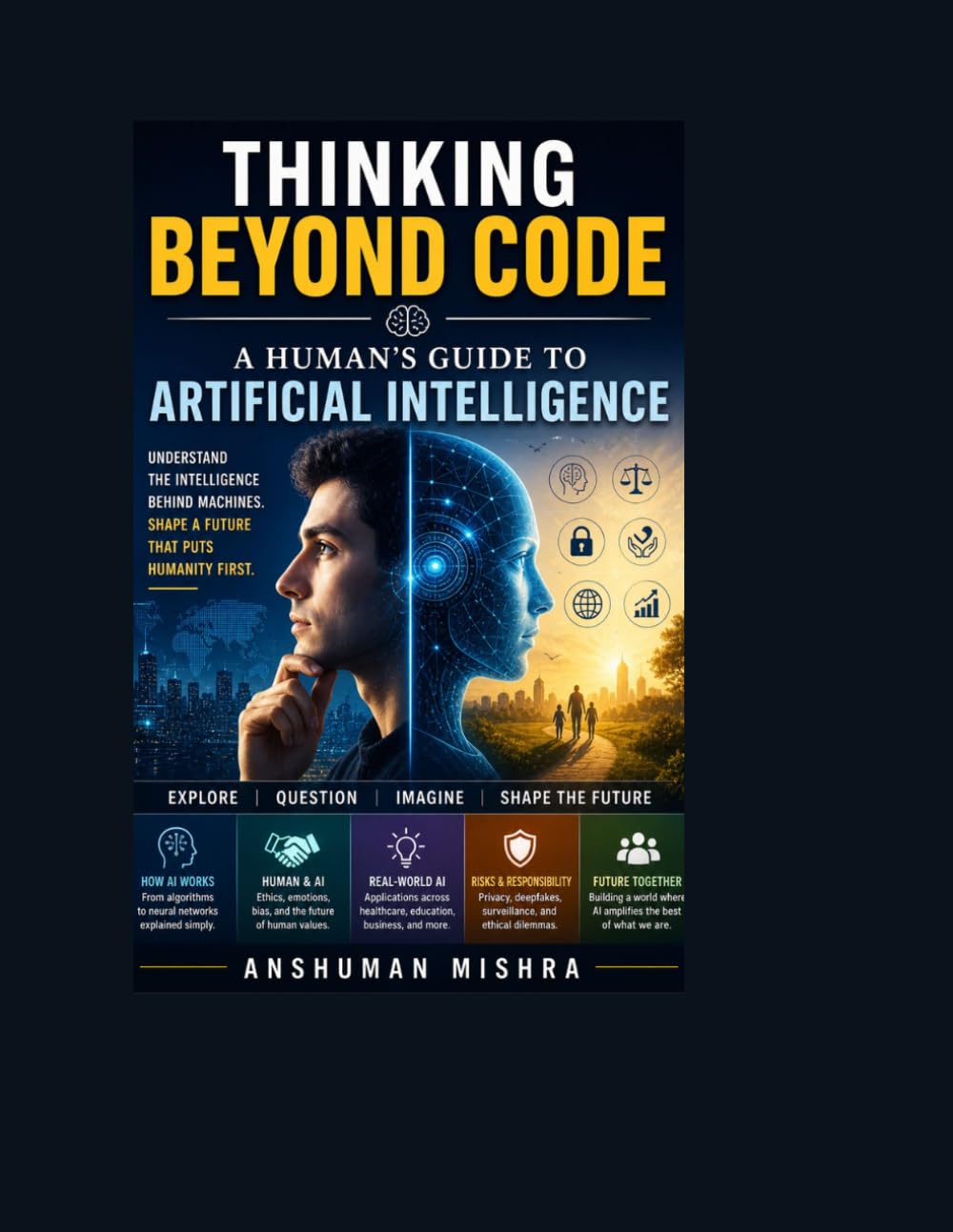 Thinking Beyond Code: A Human’s Guide to Artificial Intelligence (Artificial Intelligence & Machine Learning)