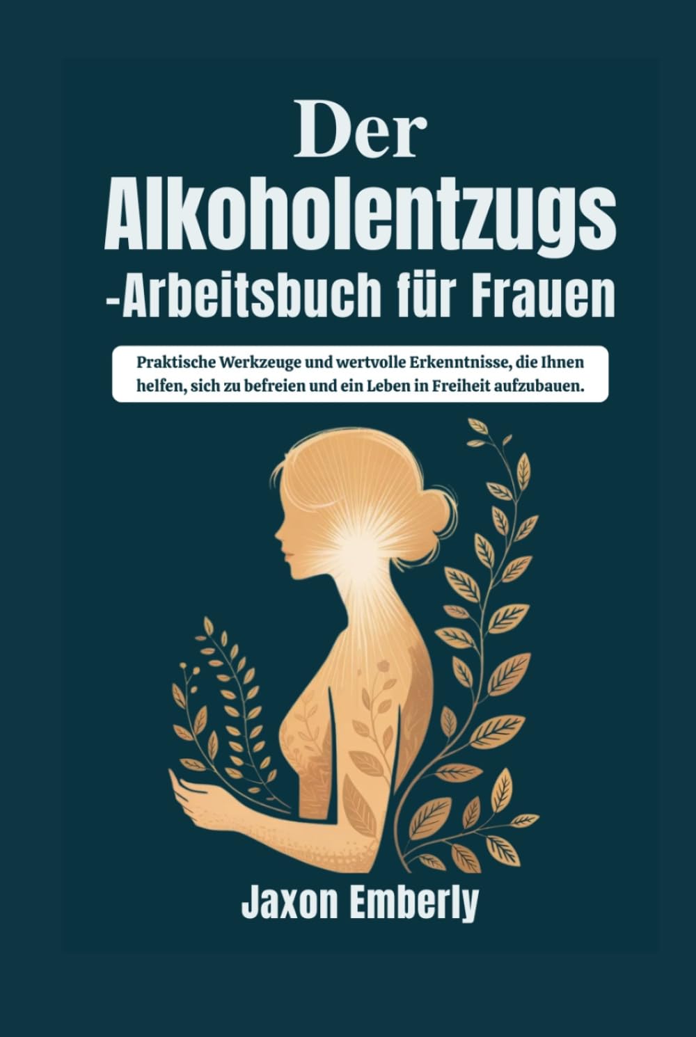 Der Alkoholentzugs-Arbeitsbuch für Frauen: Praktische Werkzeuge und wertvolle Erkenntnisse, die Ihnen helfen, sich zu befreien und ein Leben in Freiheit aufzubauen.
