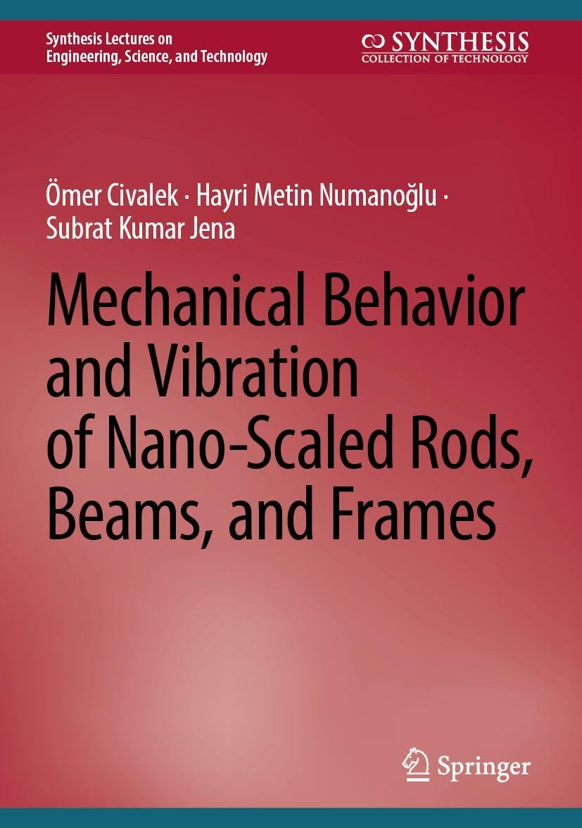Mechanical Behavior and Vibration of Nano-Scaled Rods, Beams, and Frames (Synthesis Lectures on Engineering, Science, and Technology)