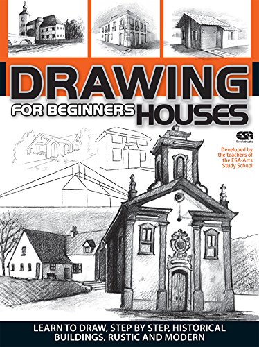 Drawing For Beginners - Houses: Learn to draw, step by step, historical houses, buildings, rustic and modern.