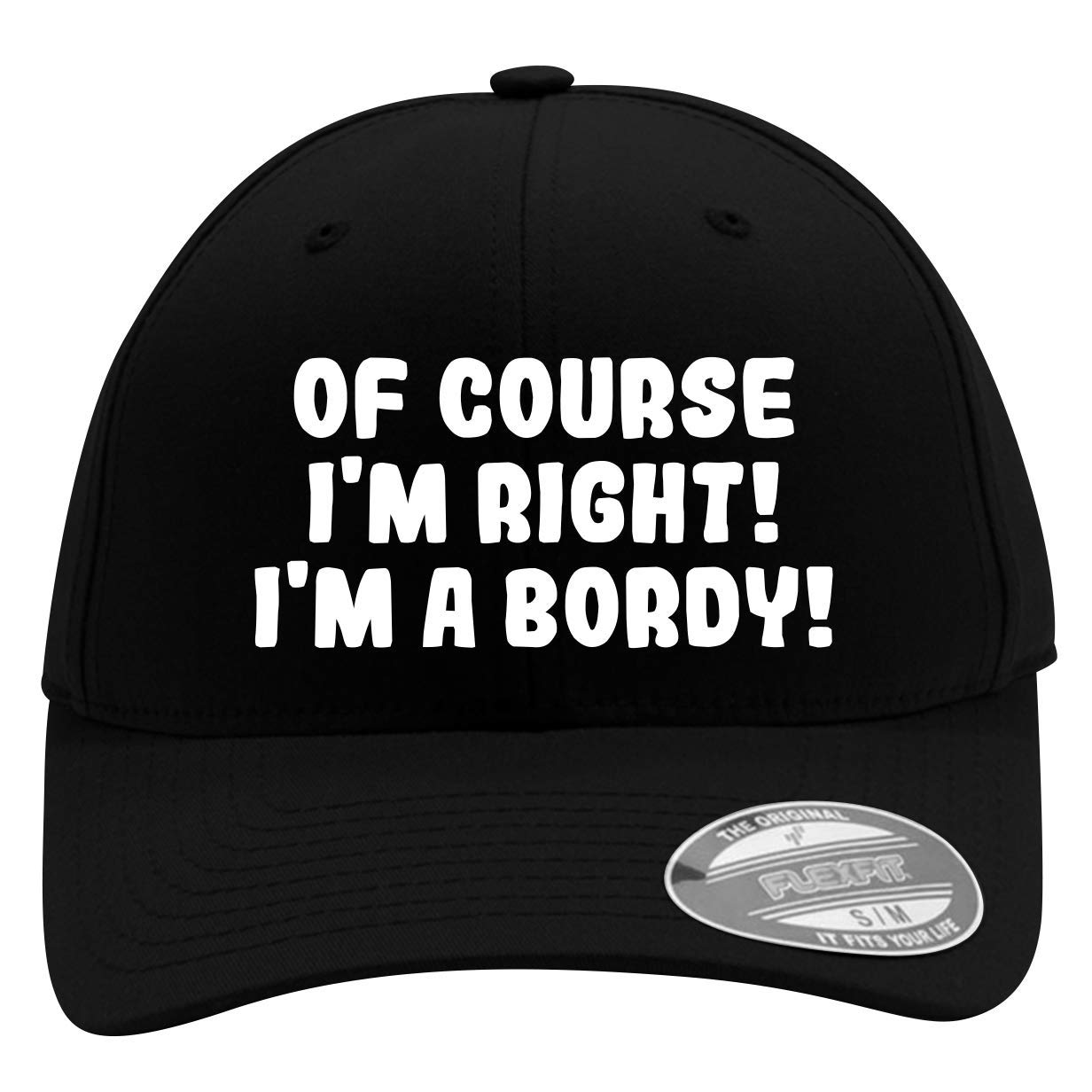 of Course I'm Right! I'm A Bordy! - Men's Flexfit Baseball Cap Hat