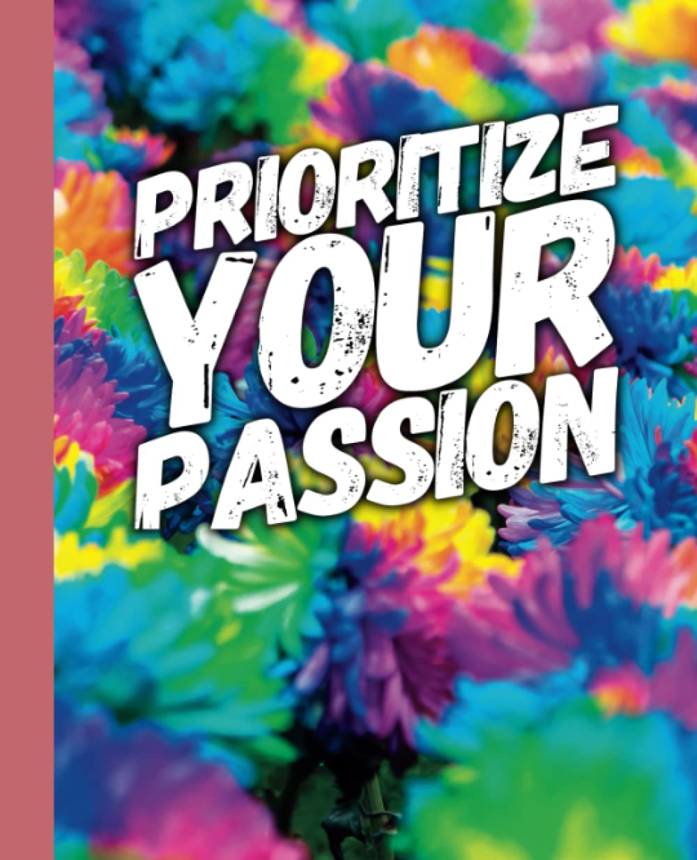 Prioritize Your Passion - Rainbow Flowers: An Organizational Tool To Boost Productivity - With Motivational Quotes