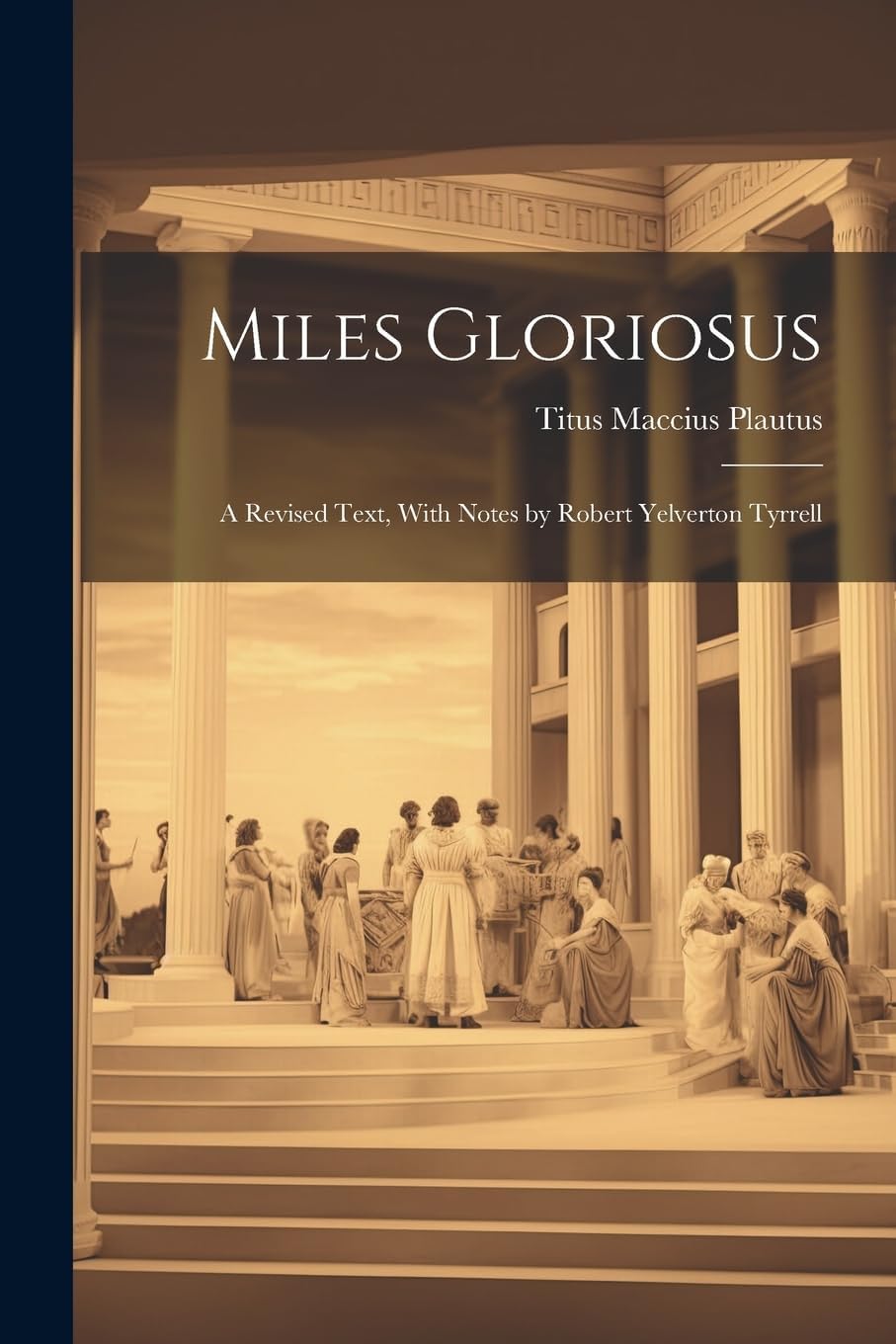 Miles Gloriosus: A Revised Text, With Notes by Robert Yelverton Tyrrell Paperback – Import, 18 July 2023