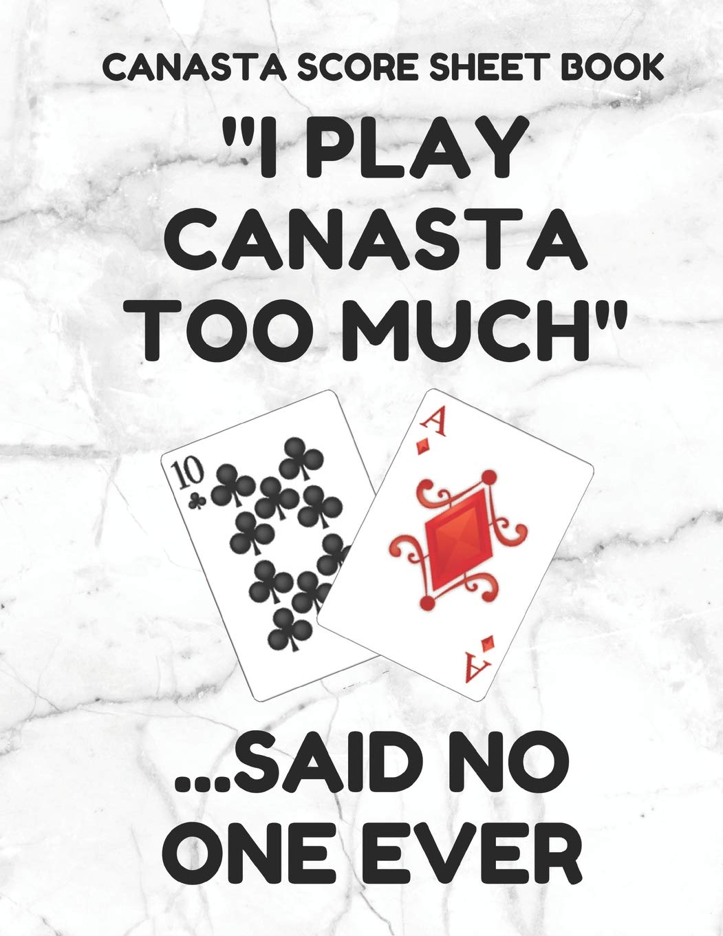 Canasta Score Sheet Book: Scorebook of 100 Score Sheet Pages For Canasta Games (Includes both American and Classic Rules), 8.5 By 11 Inches, Funny Too Much White Cover