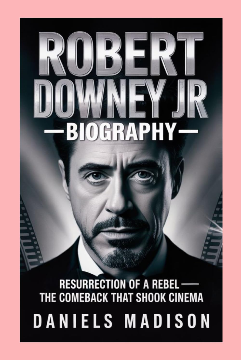 ROBERT DOWNEY JR-BIOGRAPHY: RESURRECTION OF A REBEL — THE COMEBACK THAT SHOOK CINEMA