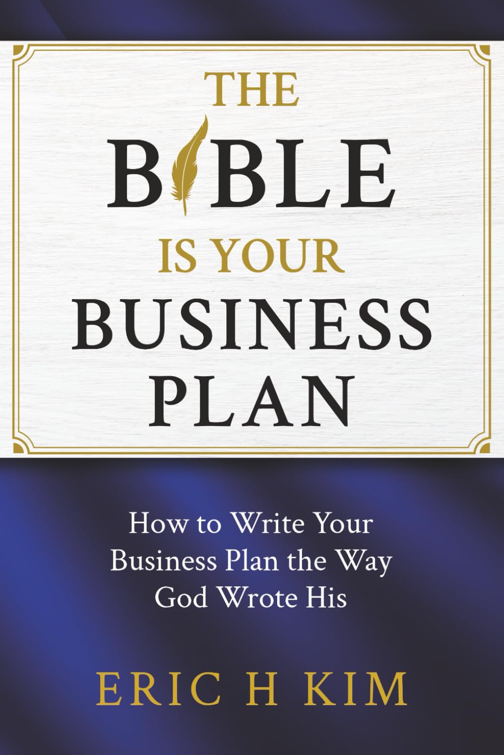 The Bible Is Your Business Plan: How to Write Your Business Plan the Way God Wrote His