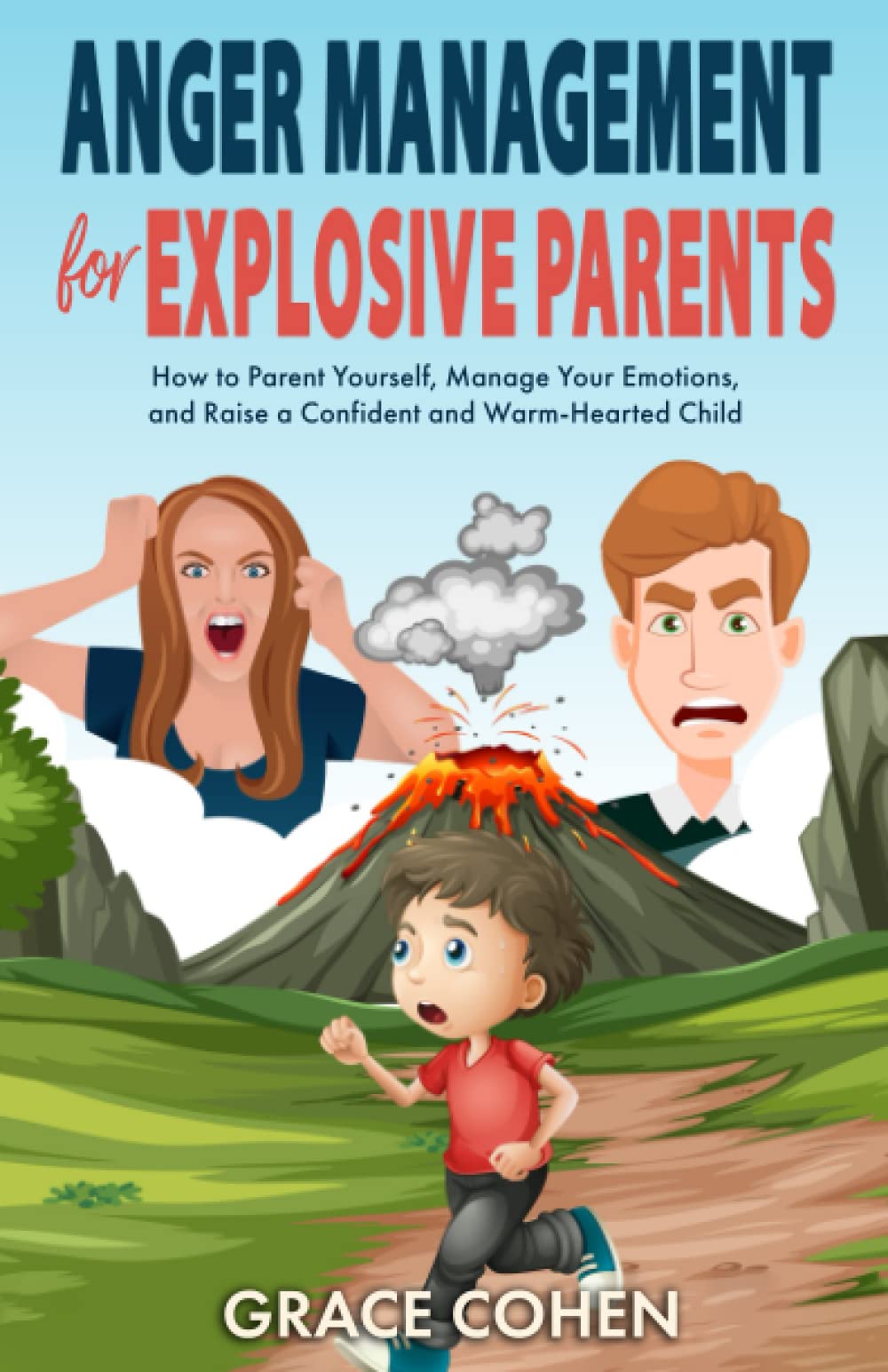 Anger Management for Explosive Parents: How to Parent Yourself, Manage Your Emotions, and Raise a Confident and Warm-Hearted Child