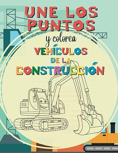 Une los Puntos y Colorea Vehículos de la Construcción para Niños y Niñas de 4 a 9 Años: Libro de Actividades Infantil y Cuaderno para Colorear con Excavadoras, Camiones y Grúas