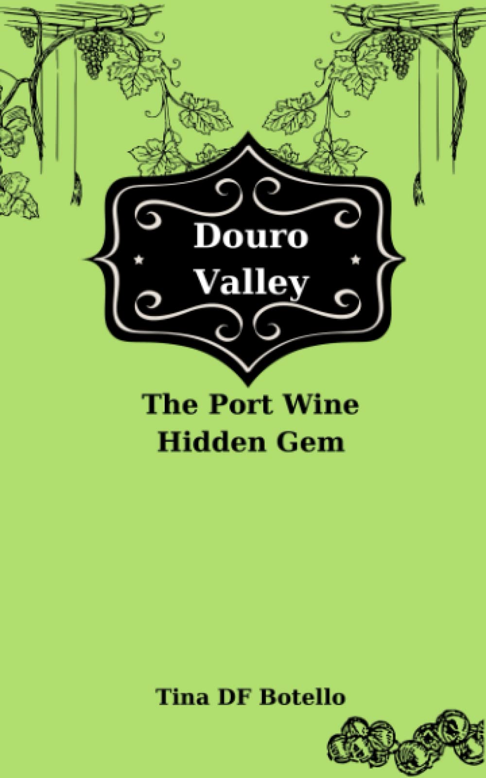 Douro Valley: The Port Wine Hidden Gem (Discovering Portugal: That Little Corner Planted by the Sea)