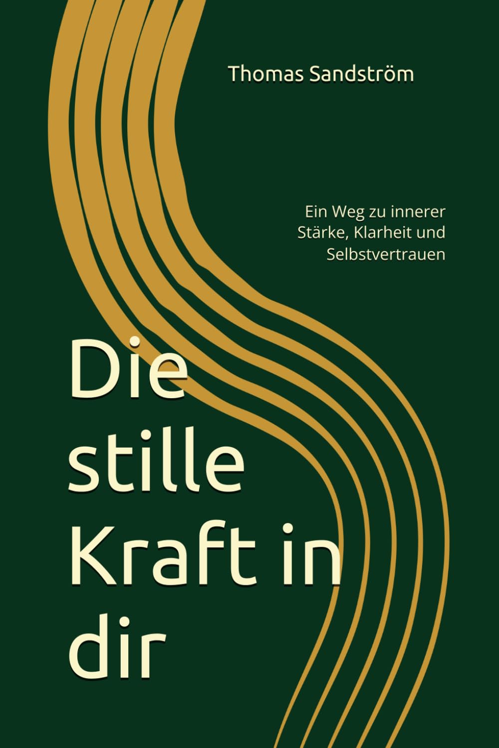 Die stille Kraft in dir: Ein Weg zu innerer Stärke, Klarheit und Selbstvertrauen