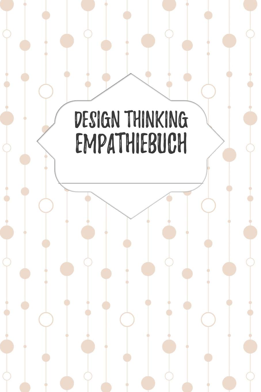 Design Thinking Empathiebuch: Notizbuch für Interviews im Design Thinking Prozess - für den iterativen und agilen Prozess in der Unternehmensentwicklung