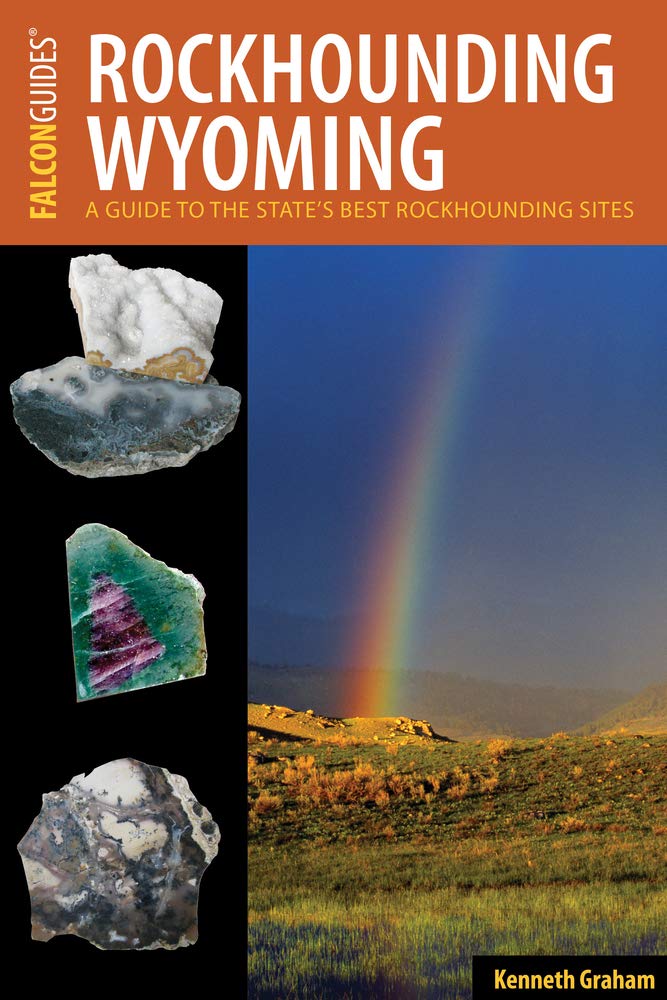Rockhounding Wyoming: A Guide to the State's Best Rockhounding Sites (Rockhounding Series)