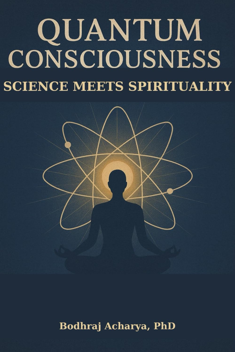 Quantum Consciousness: Science Meets Spirituality: Bridging Physics and Spirituality for Modern Seekers