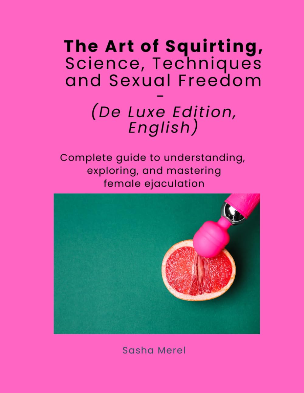 The Art of Squirting, DeLuxe Edition, English: Complete guide to understanding, exploring, and mastering female ejaculation. Science, Techniques and ... Freedom. (Ciencia, Técnica y Libertad Sexual)      Paperback – December 20, 2025