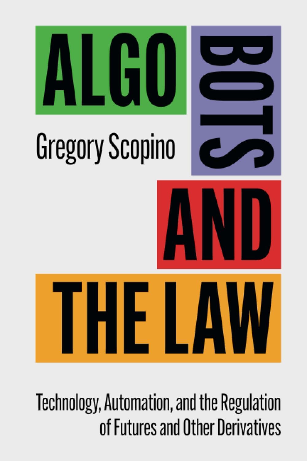 Algo Bots and the Law: Technology, Automation, and the Regulation of Futures and Other Derivatives Paperback – Big Book, 15 October 2020