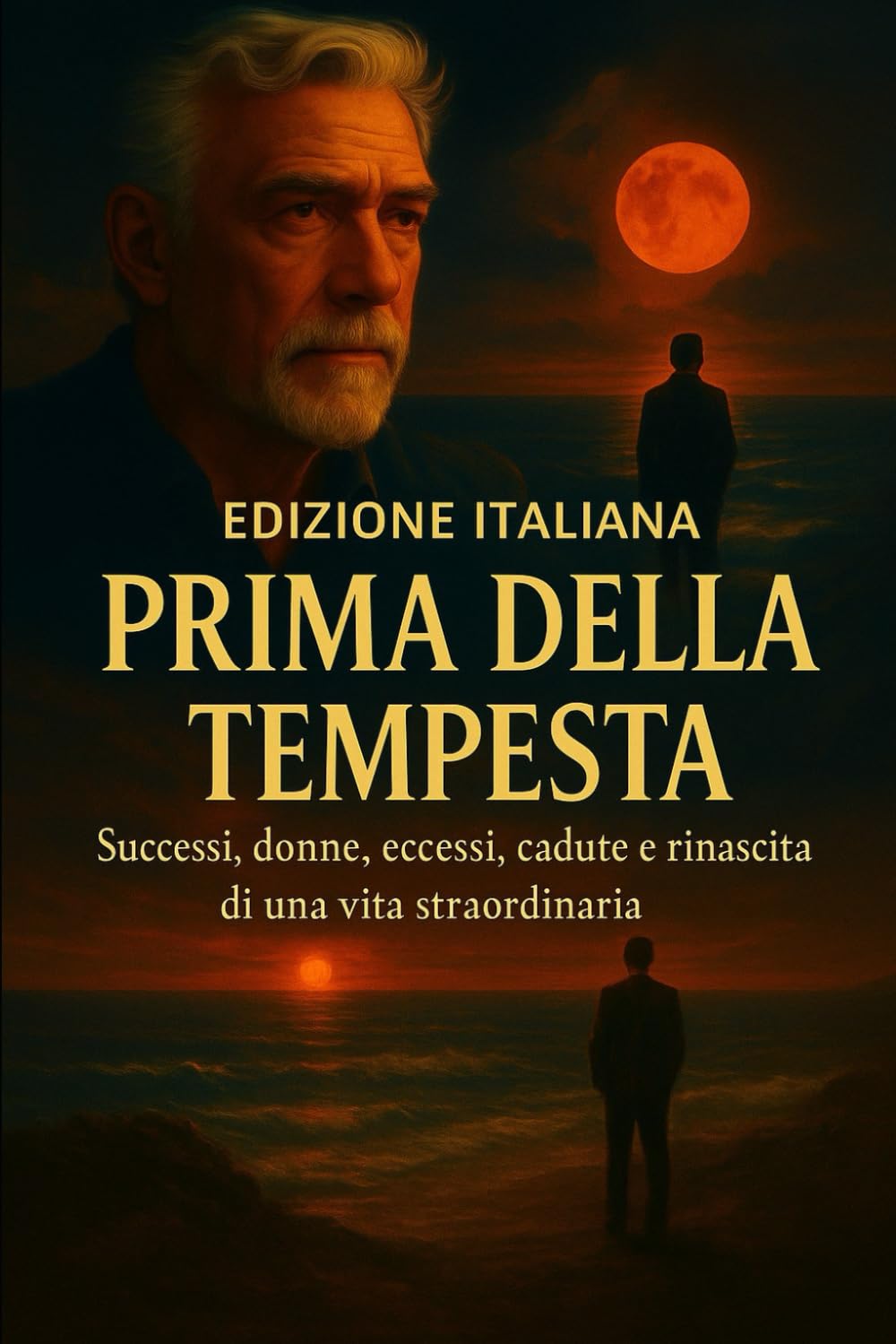 PRIMA DELLA TEMPESTA: SUCCESSI, DONNE, ECCESSI, CADUTE E RINASCITA DI UNA VITA STRAORDINARIA