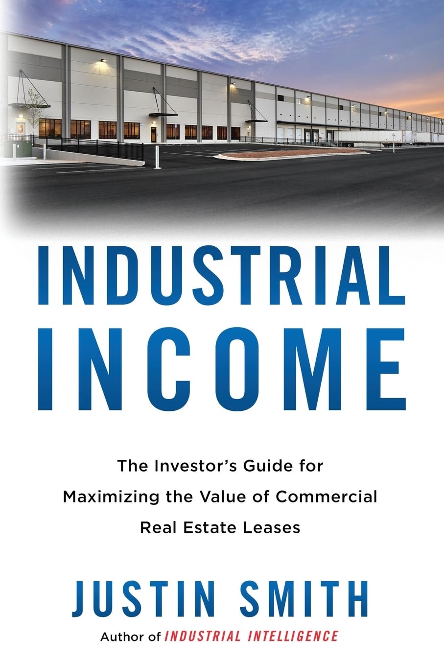 Industrial Income: The Investor's Guide for Maximizing the Value of Commercial Real Estate Leases