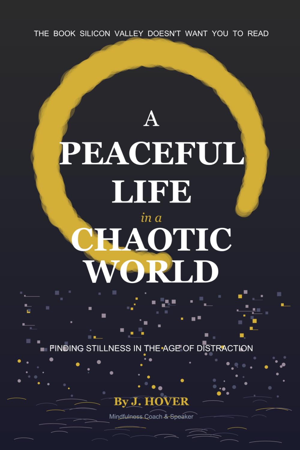 A Peaceful Life in a Chaotic World: Finding Stillness in the Age of Distraction