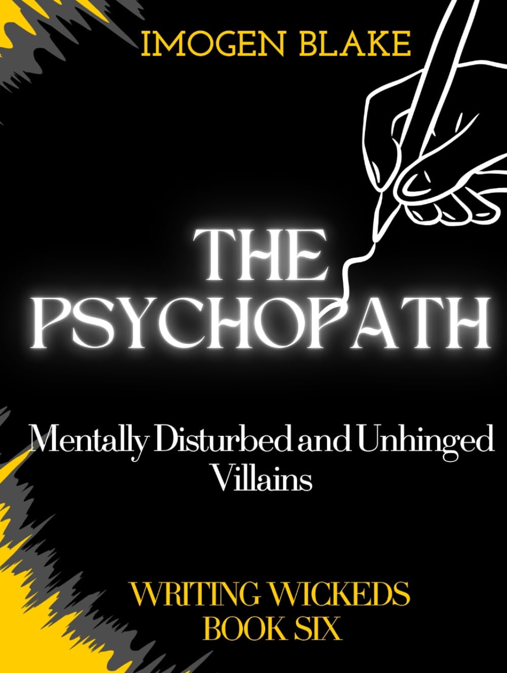 The Psychopath: Mentally Disturbed and Unhinged Villains (Writing Wicked)