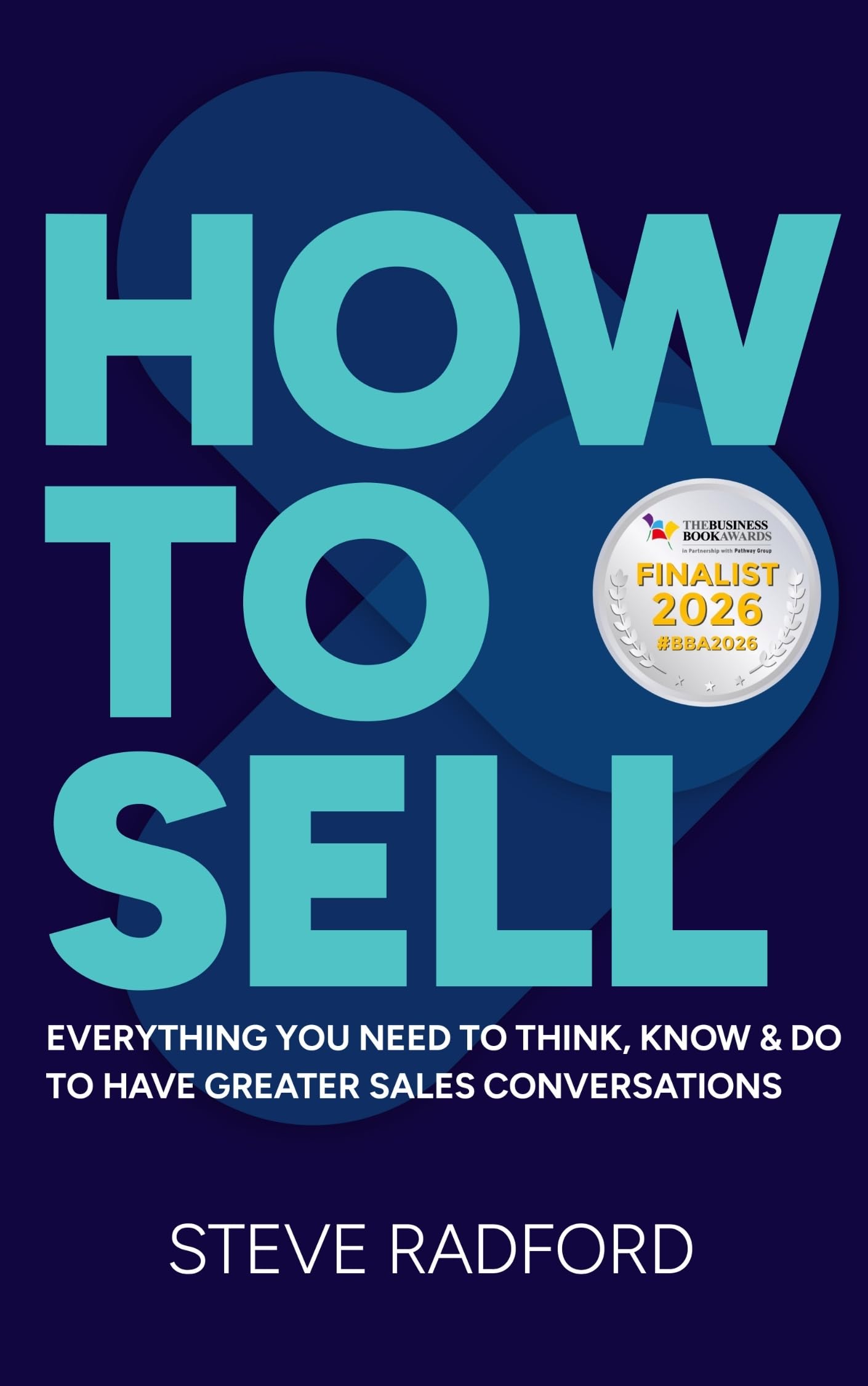 How to Sell: Everything you need to think, know and do to have greater sales conversations