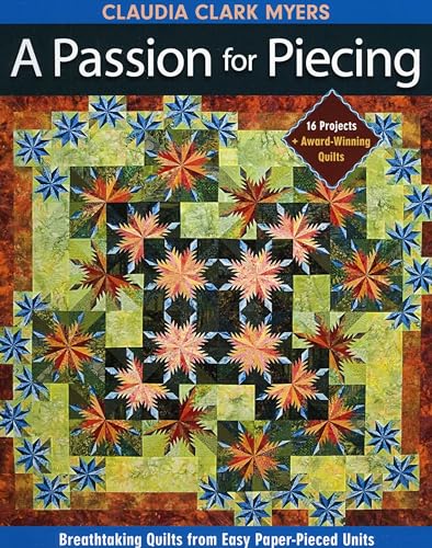 Passion for Piecing: Breathtaking Quilts from Easy Paper-Pieced Units - 16 Projects + Award-Winning Quilts