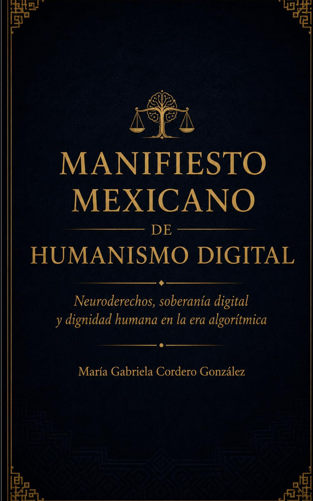MANIFIESTO MEXICANO DE HUMANISMO DIGITAL: Neuroderechos, soberanía digital y dignidad humana en la era algorítmica