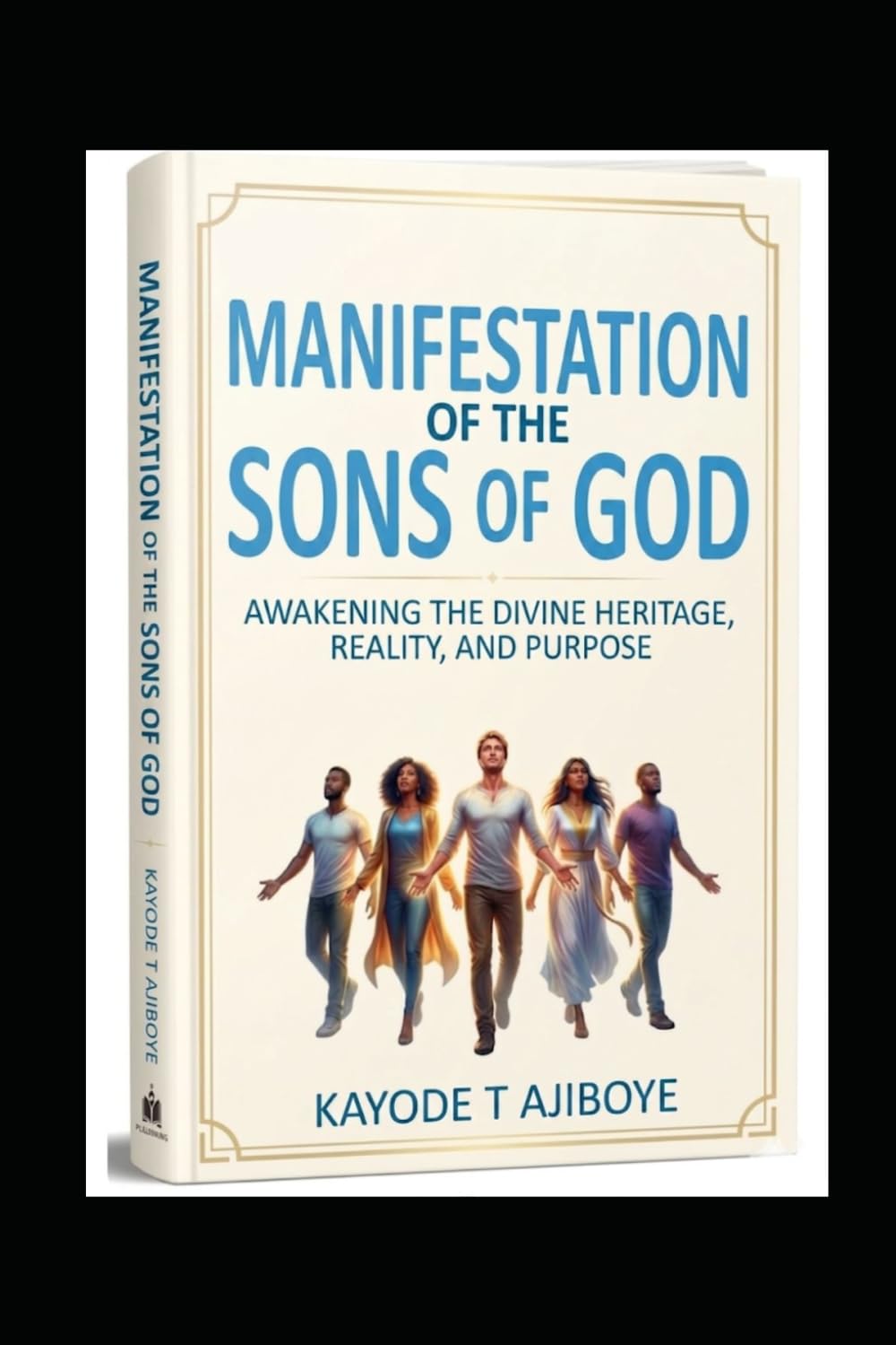 MANIFESTATION OF THE SONS OF GOD: Awakening the Divine Heritage, Reality, and Purpose