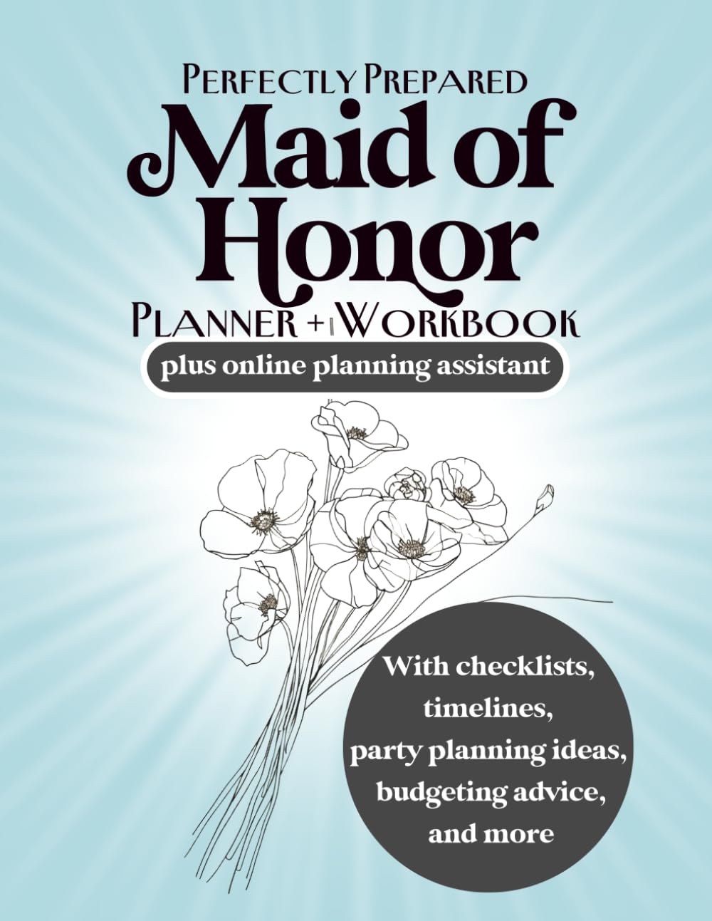 Perfectly Prepared Maid of Honor Planner and Workbook: With Checklists, Timelines, Party Planning Ideas & Budgeting Advice