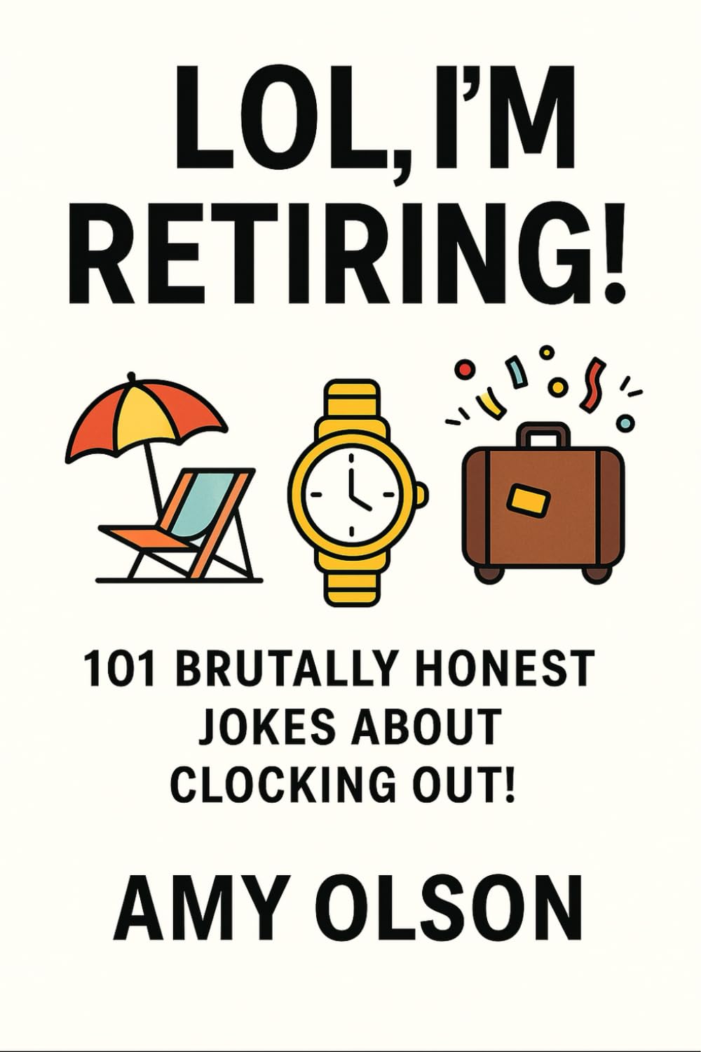 LOL, I'm Retiring!: 101 Brutally Honest Jokes about Clocking Out!