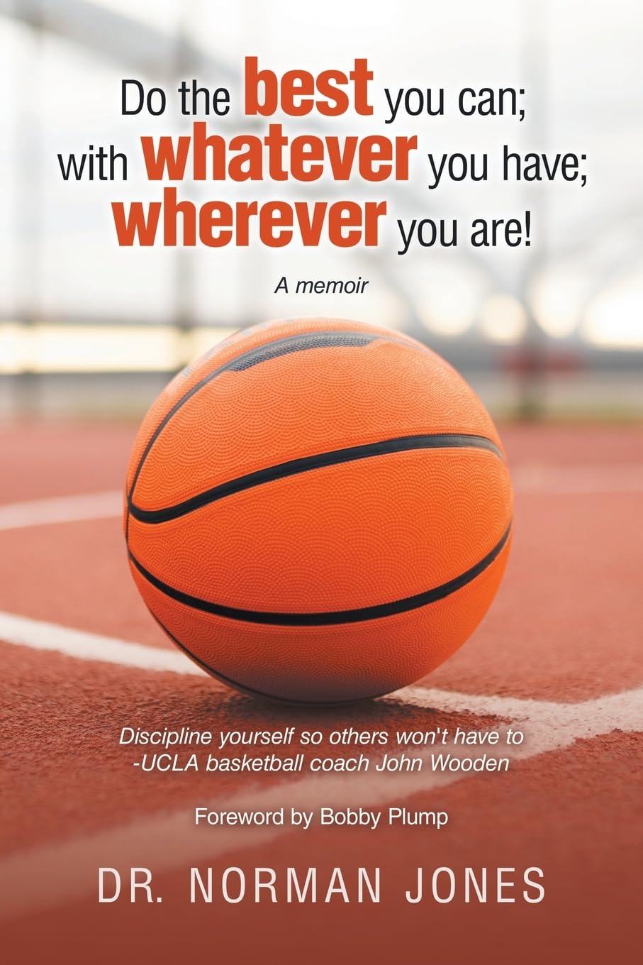 Do the best you can; with whatever you have; wherever you are!: A memoir