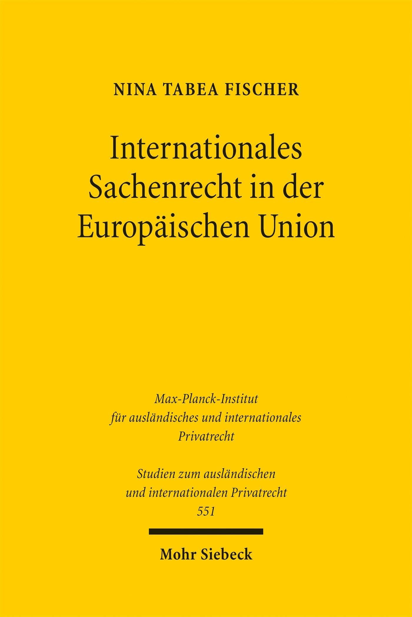 Internationales Sachenrecht in der Europäischen Union: Ein Vorschlag zur Rechtsvereinheitlichung (Studien zum ausländischen und internationalen Privatrecht)