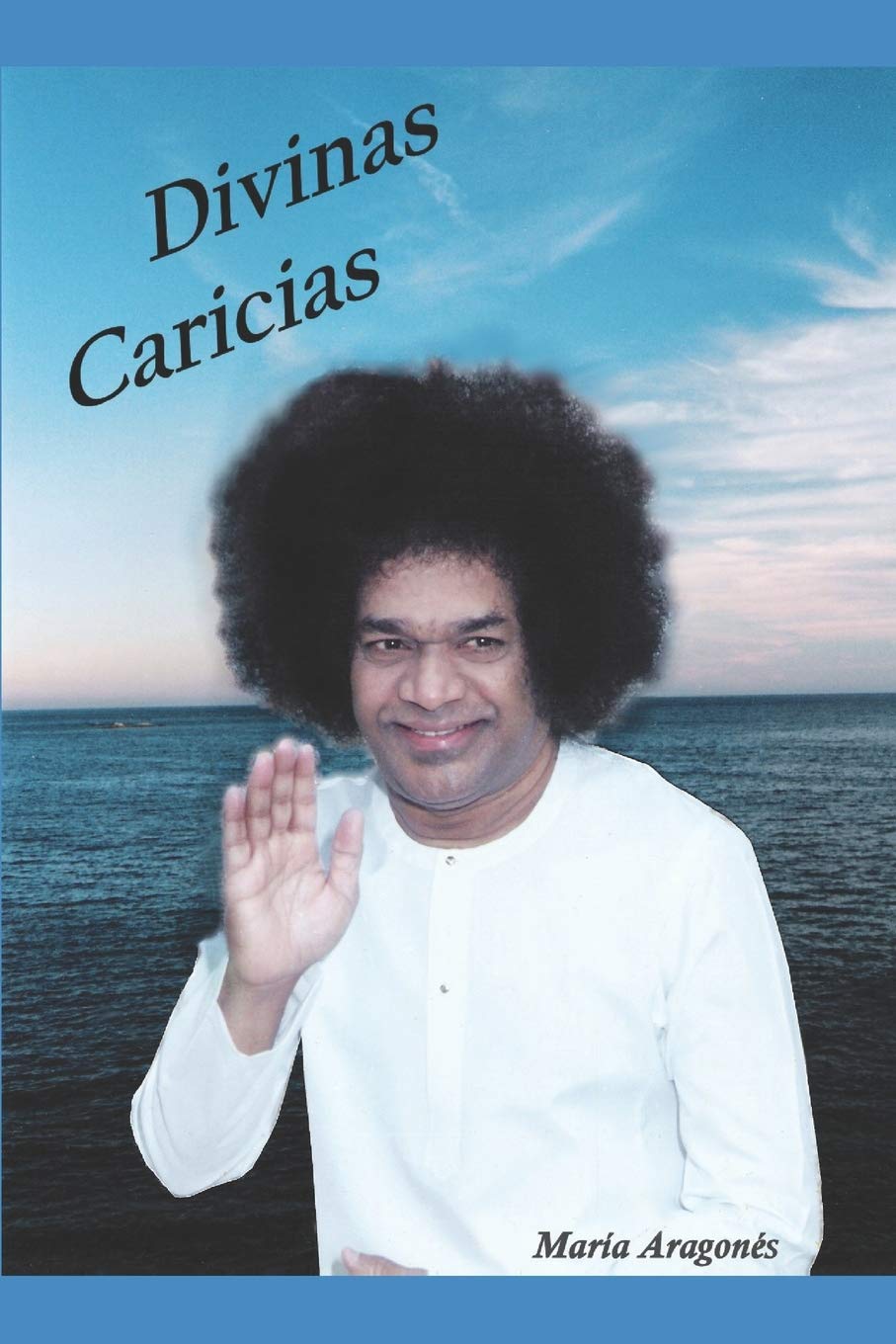 Independently Published Divinas Caricias: Mis experiencias con Sathya Sai Baba