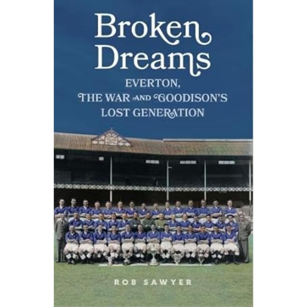 Broken Dreams : Everton, The War & Goodisons Lost Generation
