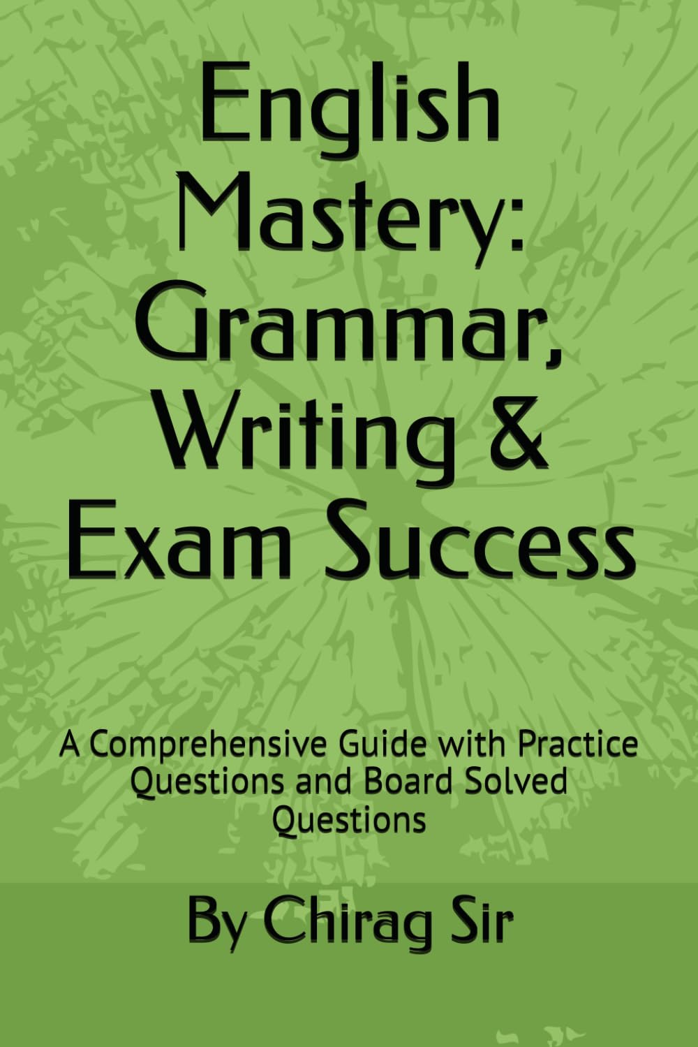 English Mastery: Grammar, Writing & Exam Success: A Comprehensive Guide with Practice Questions and Board Solved Questions