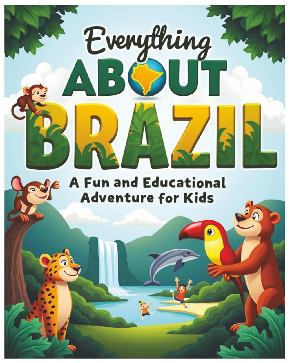 Everything About Brazil: A Fun and Colorful Guide to the Amazing History, Places, and Wonders of Brazil (Little Explorers Around the World)