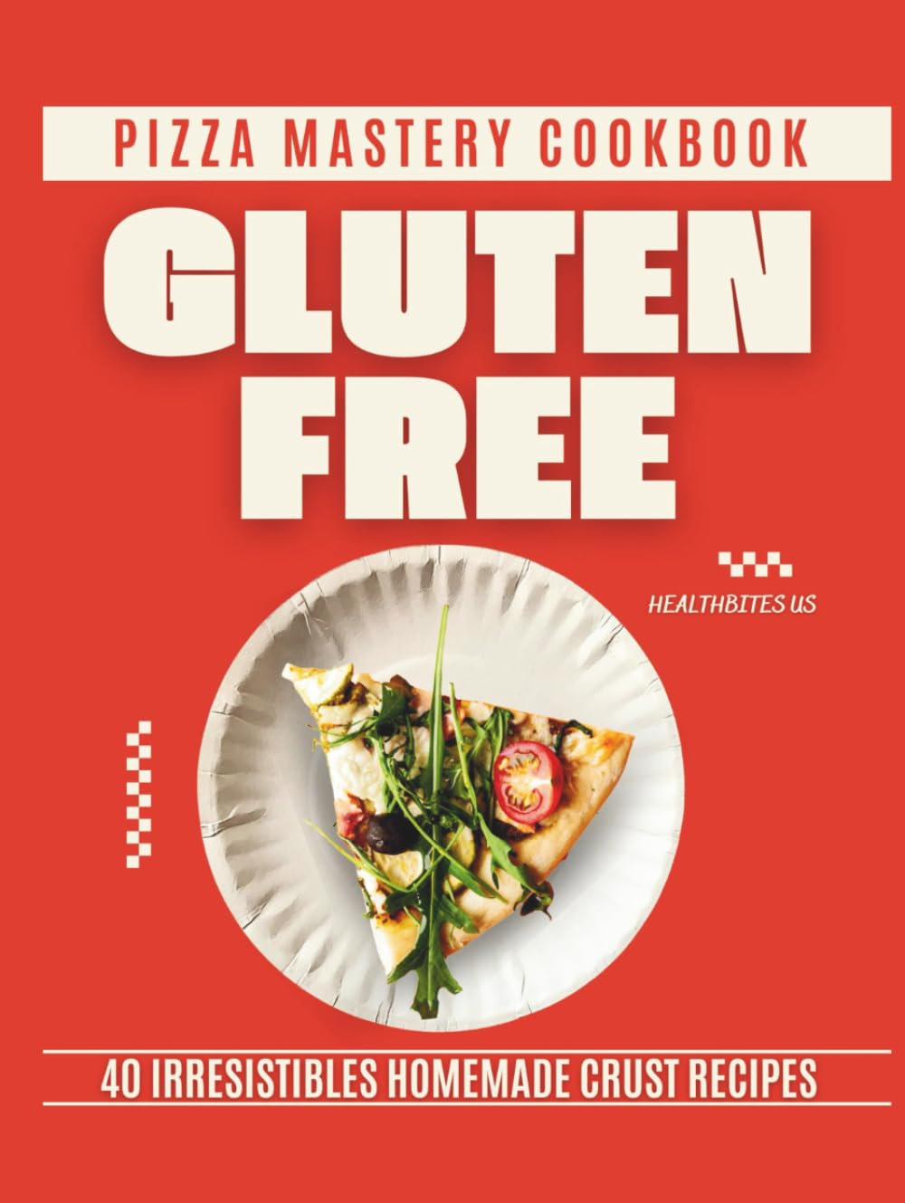 Gluten Free Pizza Mastery Cookbook: 40 Irresistible Homemade Crust Recipes (Gluten Free Cookbook)