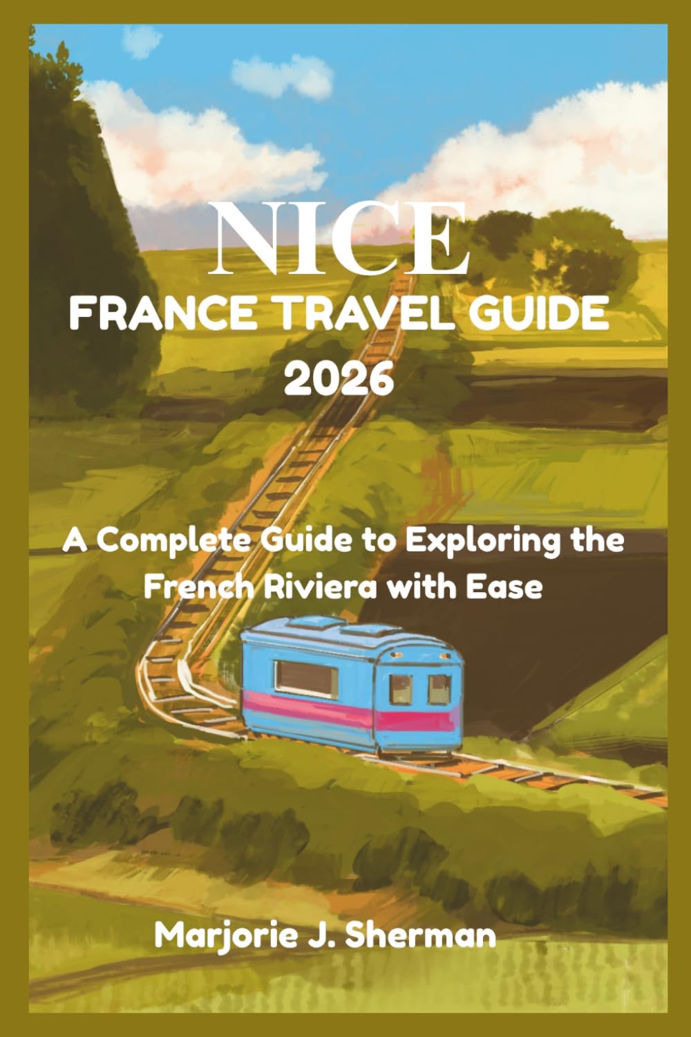 Nice France Travel Guide 2026: A Complete Guide to Exploring the French Riviera with Ease