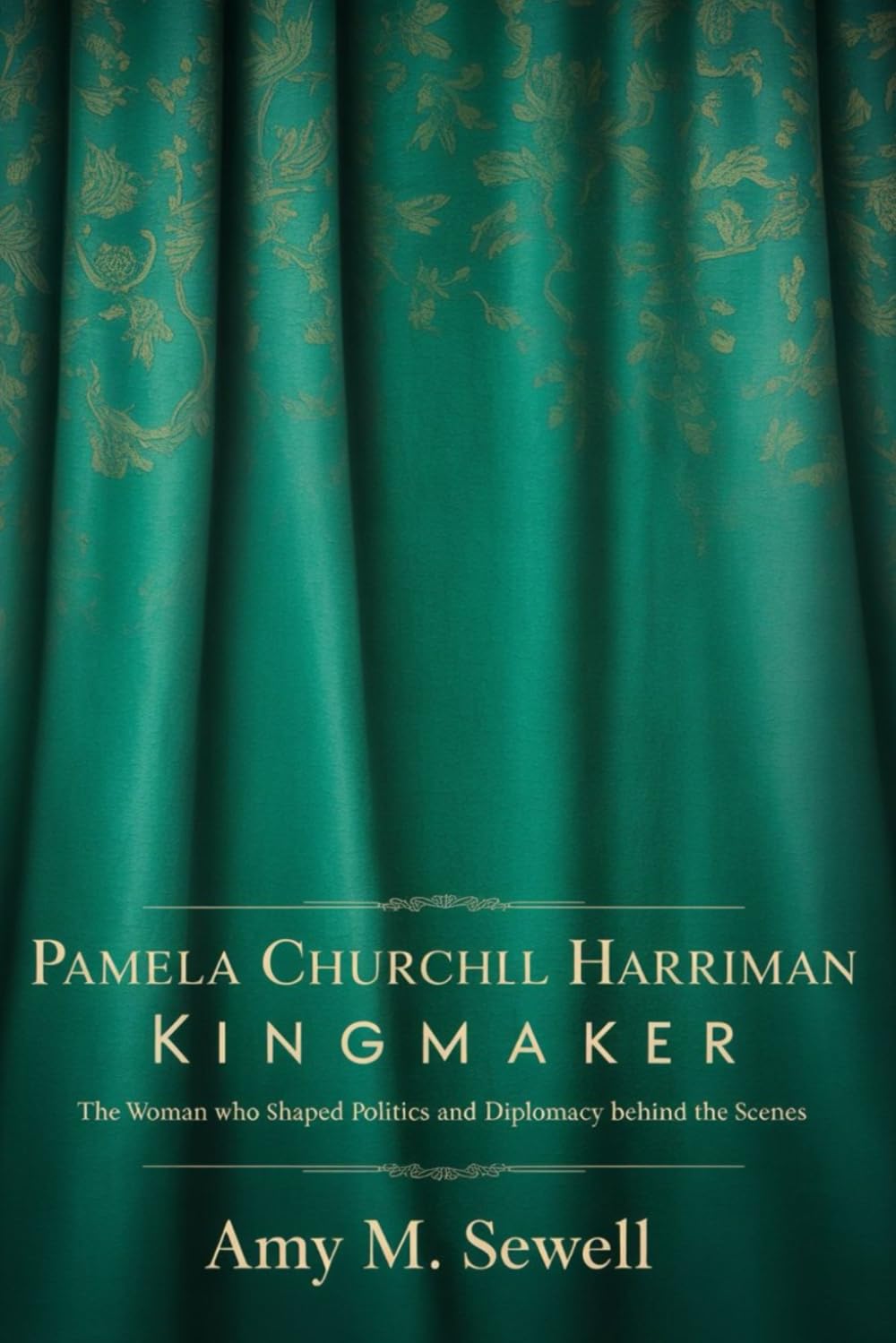 PAMELA CHURCHILL HARRIMAN KINGMAKER: The Woman Who Shaped Politics and Diplomacy Behind the Scenes