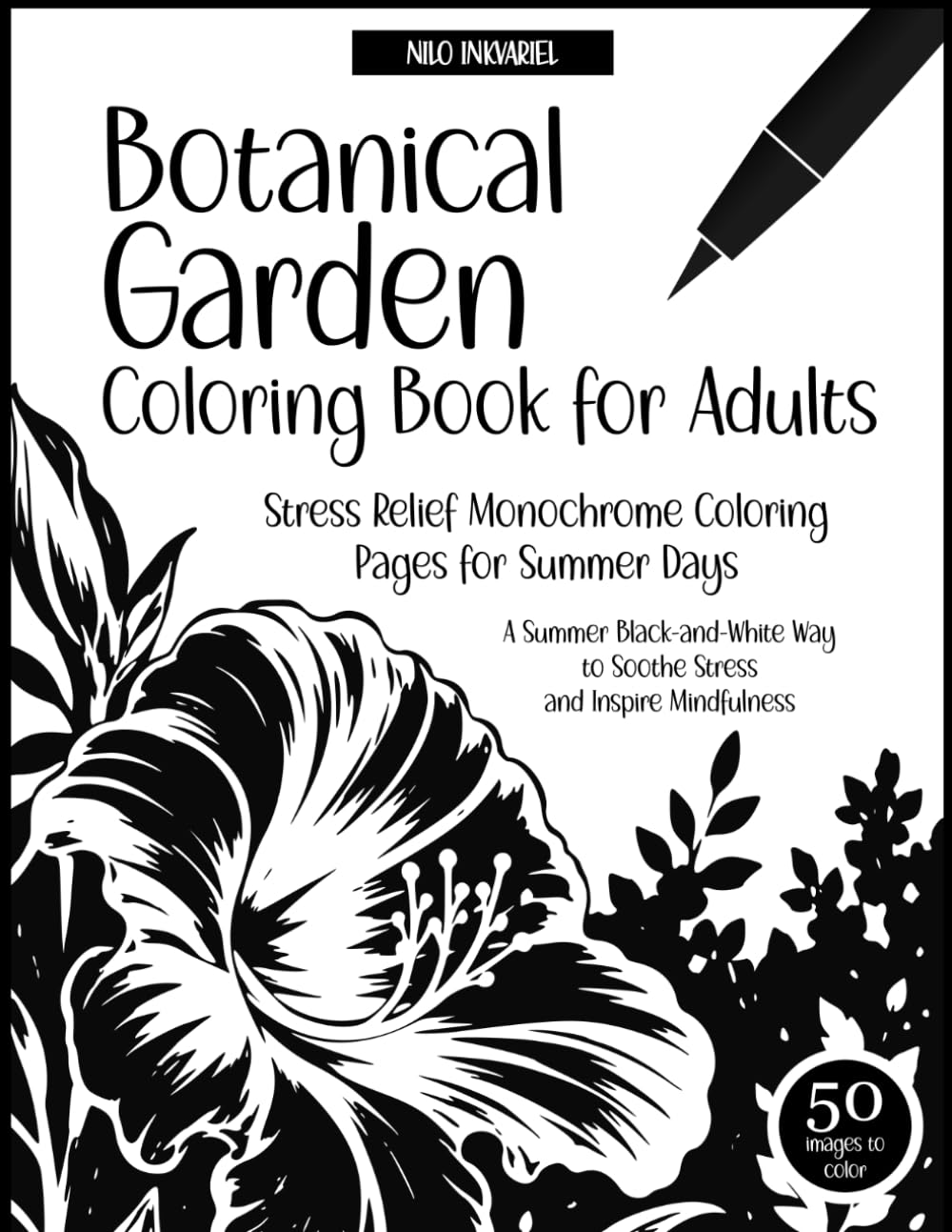 Botanical Garden Coloring Book for Adults: Stress-Relief Monochrome Coloring Pages for Summer Days: A Summer Black-and-White Way to Soothe Stress and Inspire Mindfulness (Everything in Monochrome)