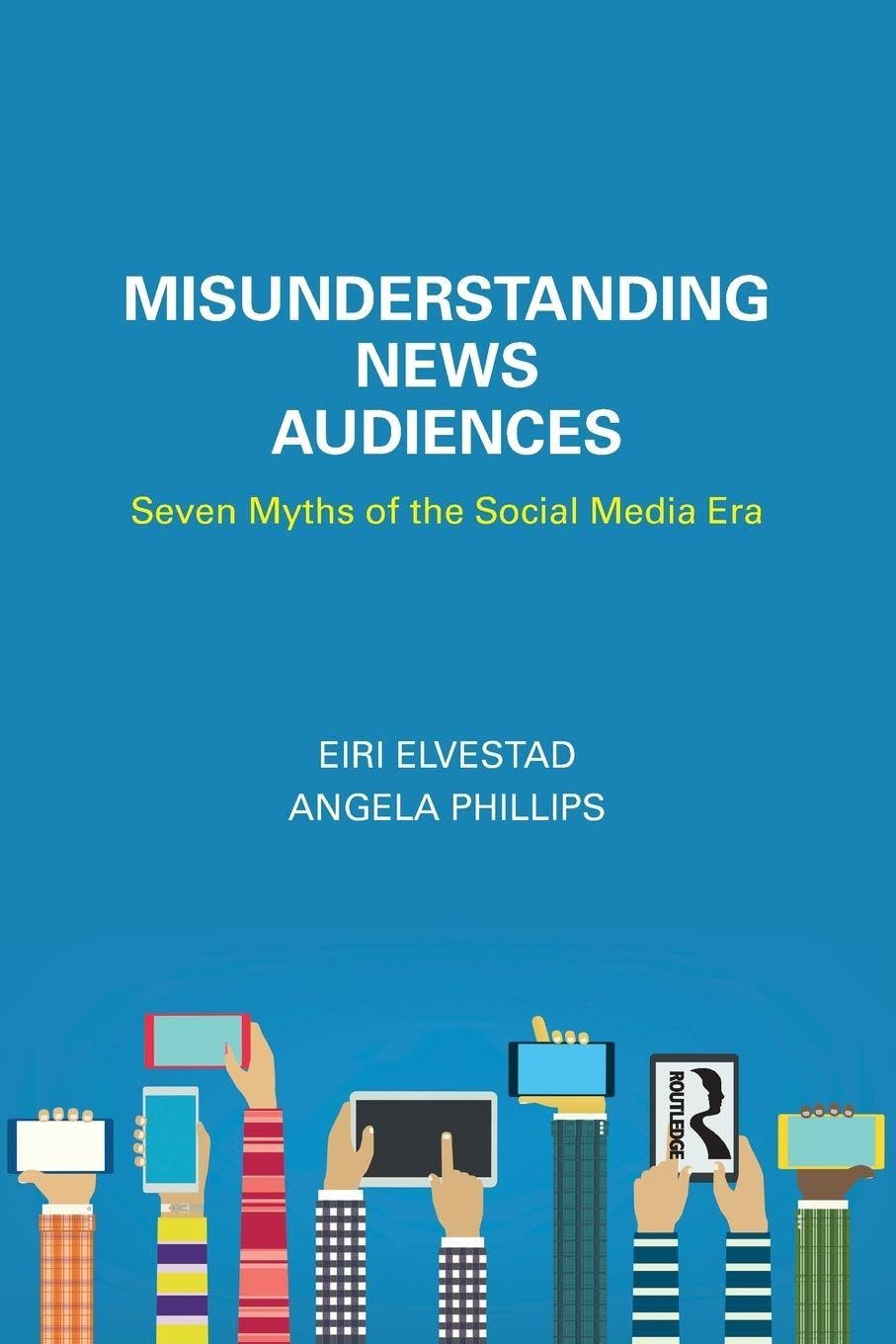 Misunderstanding News Audiences: Seven Myths of the Social Media Era (Communication and Society)