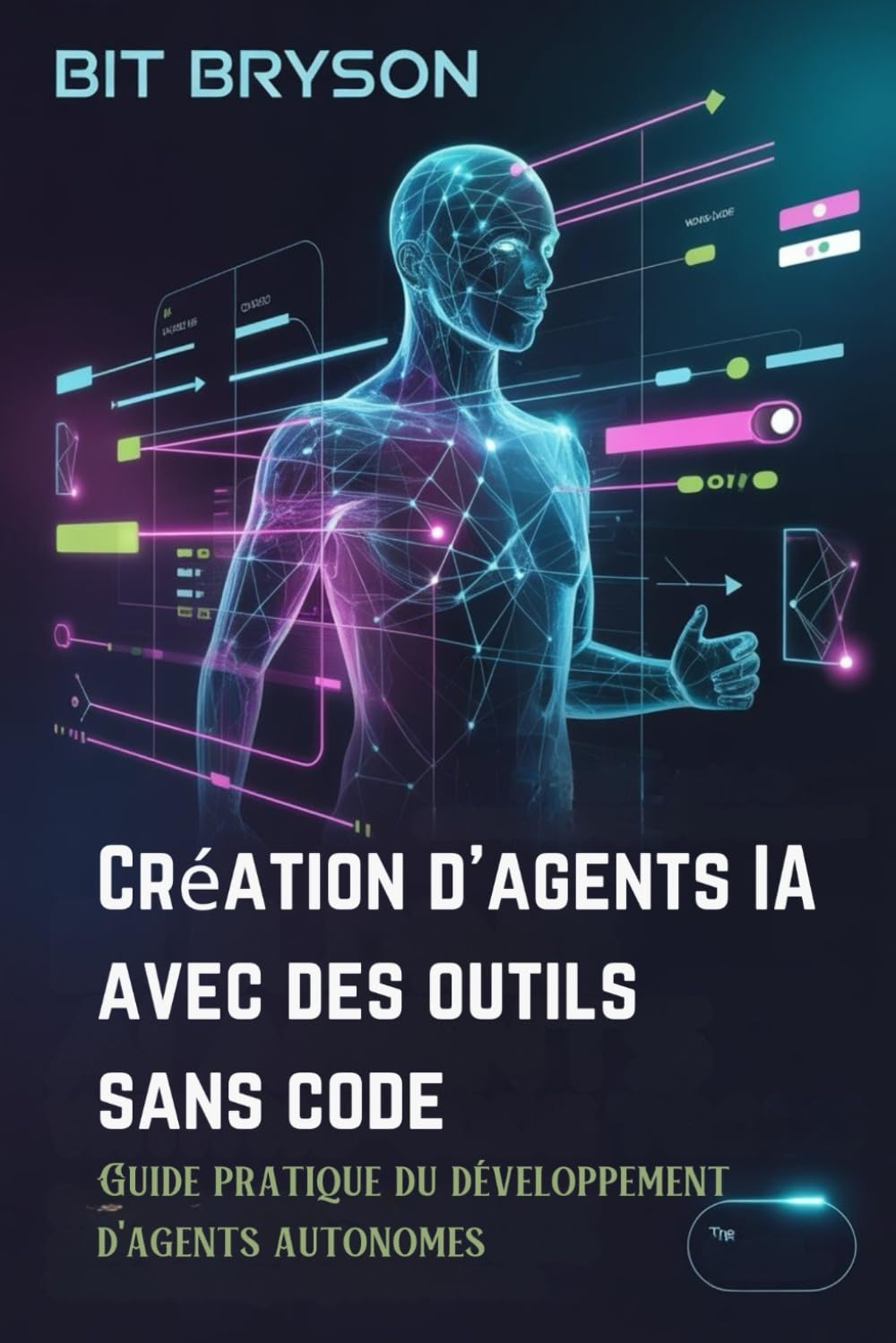 Création d'agents IA avec des outils sans code: Guide pratique du développement d'agents autonomes