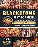 Blackstone Flat Top Grill Cookbook 1500: 1500 Days Delicious Recipes, plus Pro Tips