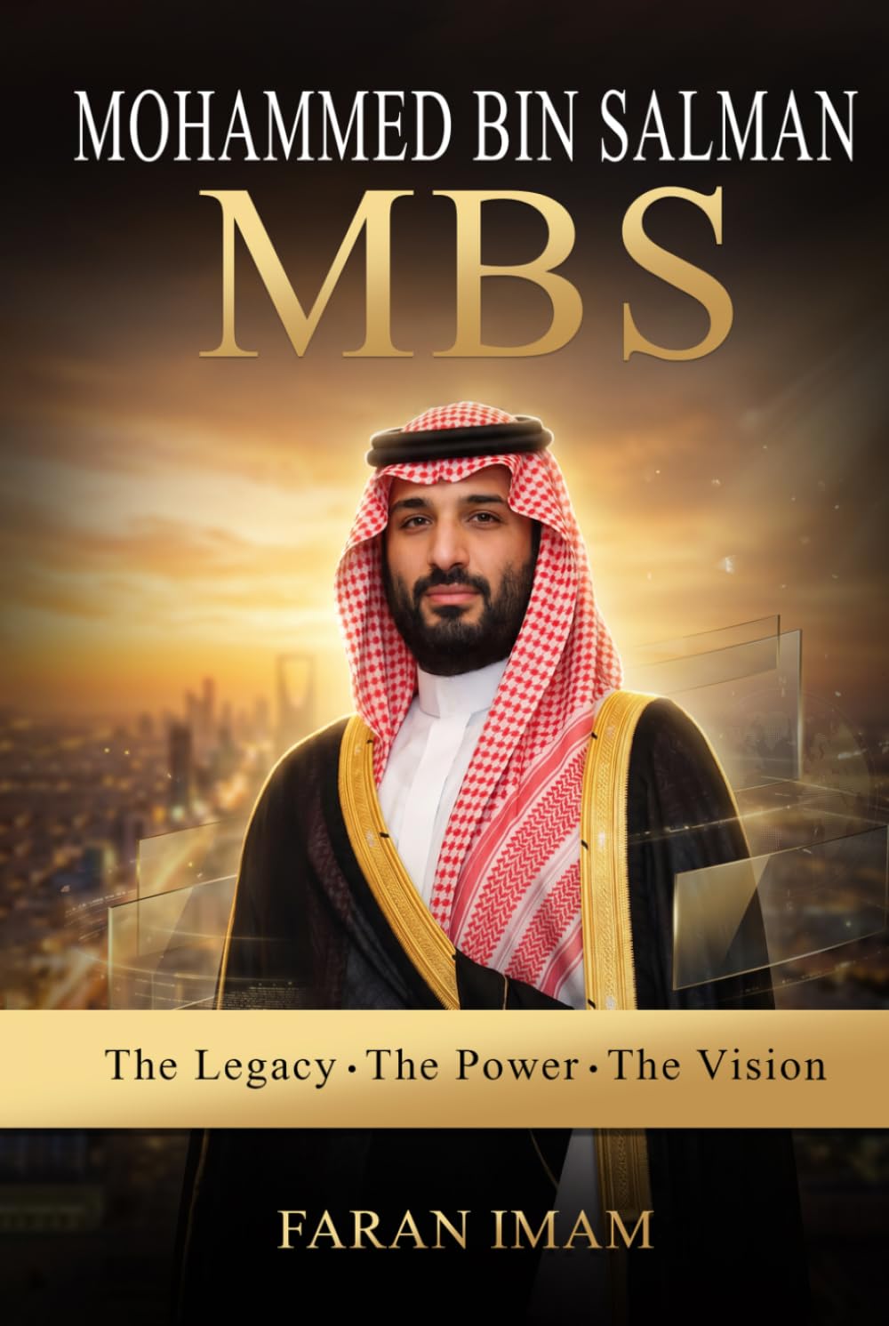 Mohammed Bin Salman MBS: The Legacy. The Power. The Vision