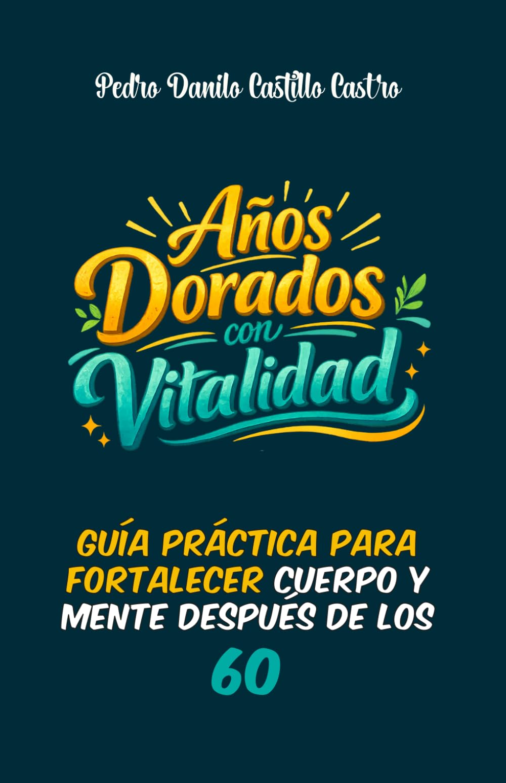 Años Dorados con Vitalidad: Guía práctica para fortalecer cuerpo y mente después de los 60