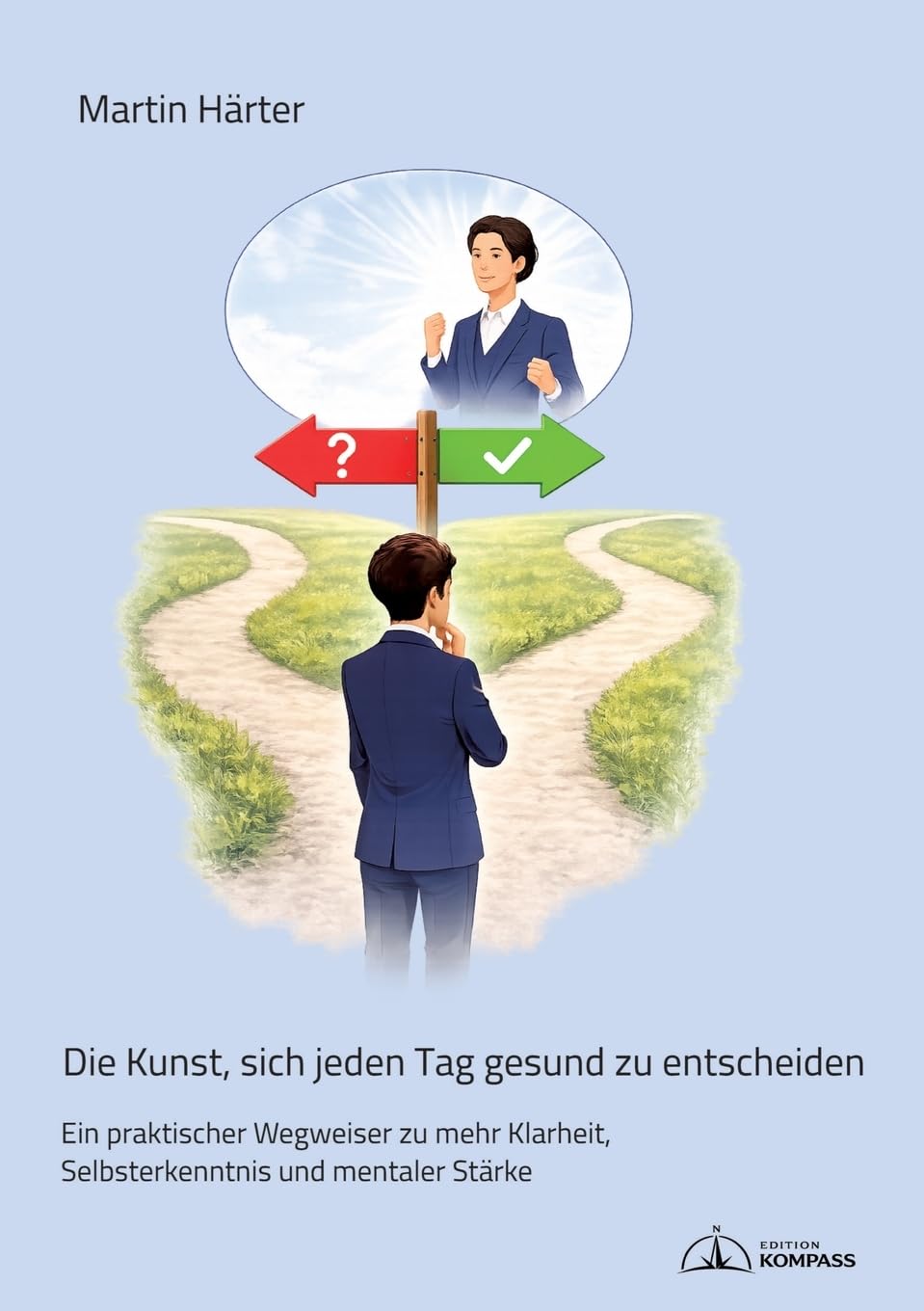 Die Kunst, sich jeden Tag gesund zu entscheiden: Ein praktischer Wegweiser zu mehr Klarheit, Selbsterkenntnis und mentaler Stärke