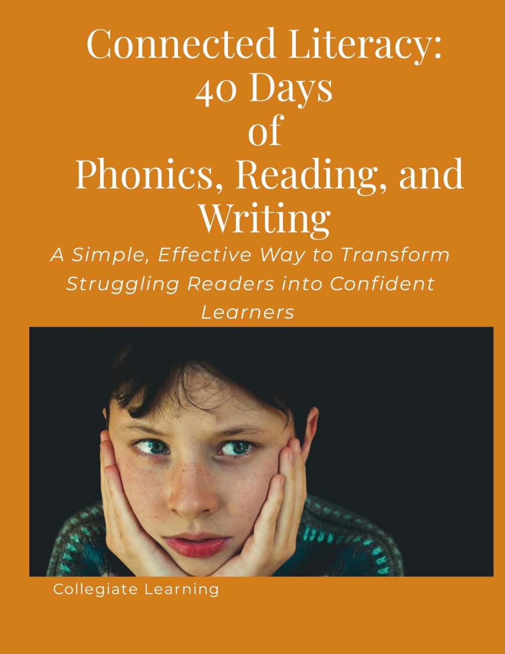 Connected Literacy: 40 Days of Phonics, Reading, and Writing: A Simple, Effective Way to Transform Struggling Readers into Confident Learners