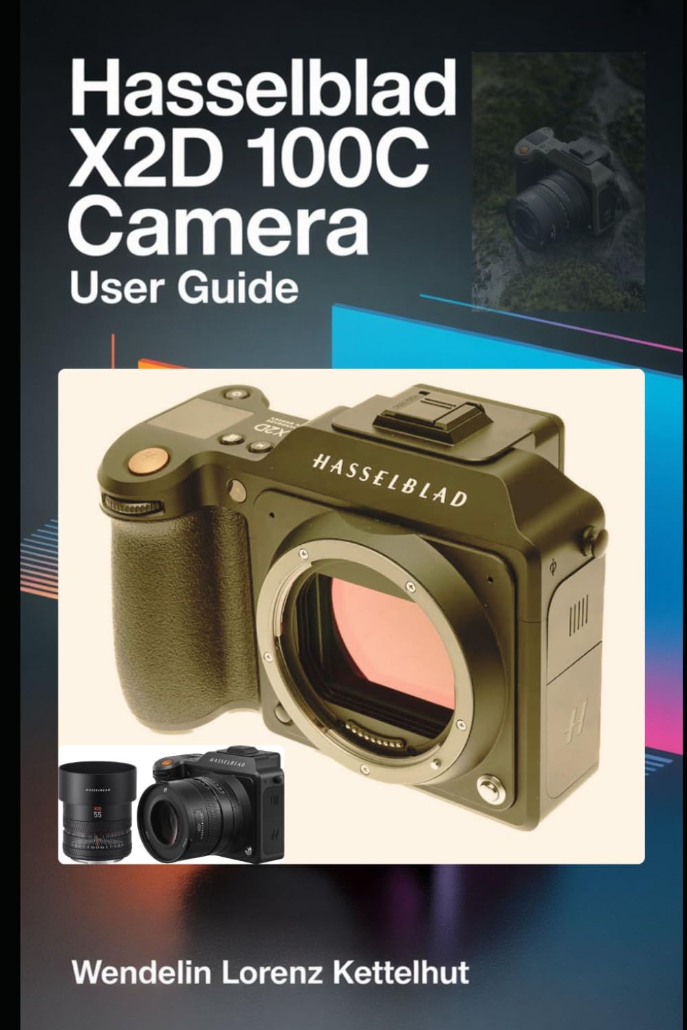 Hasselblad X2D 100C Camera User Guide: Master Medium Format Photography, RAW Editing, Wireless Features, and Professional Shooting Techniques Easily