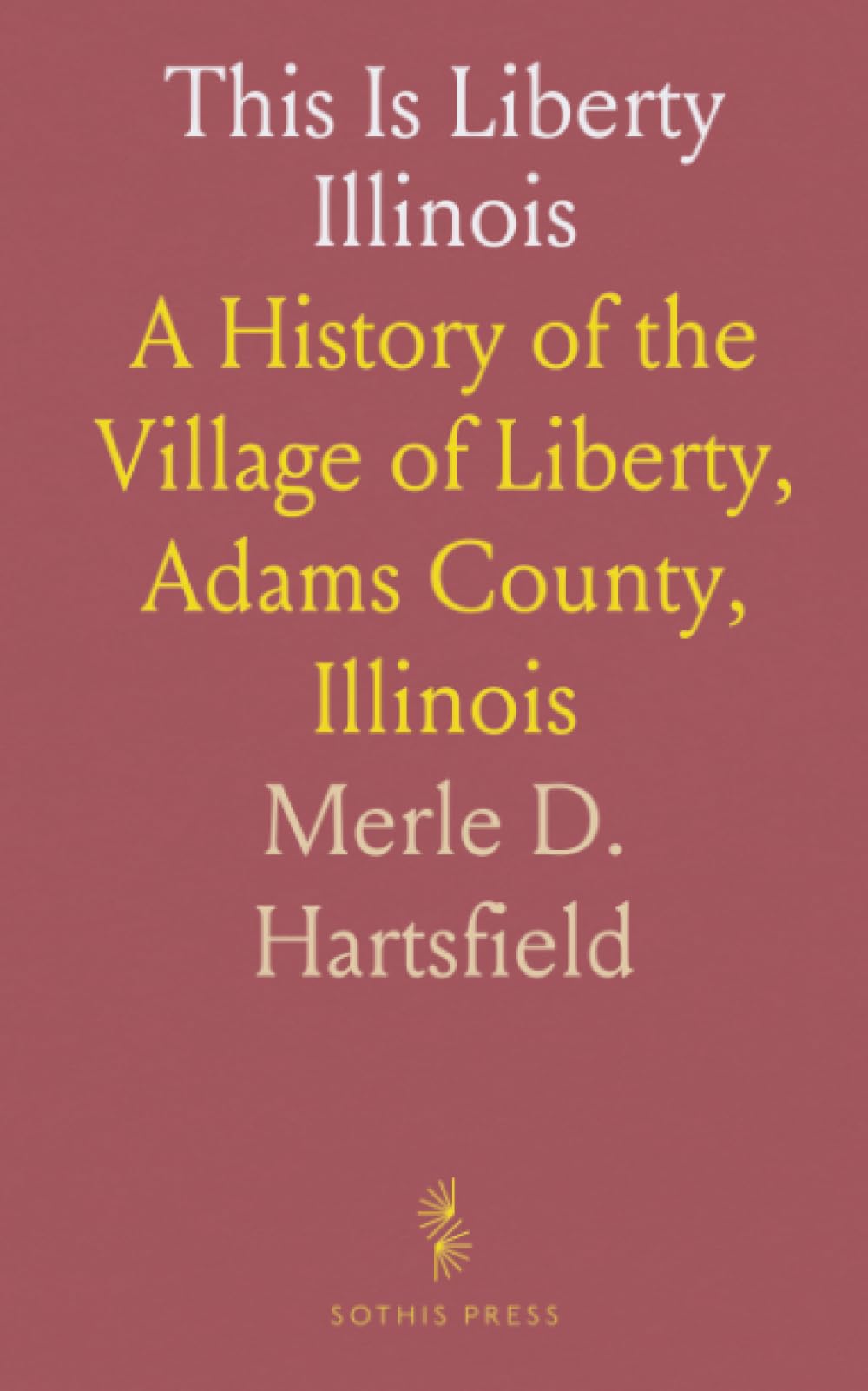 This Is Liberty Illinois: A History of the Village of Liberty, Adams County, Illinois