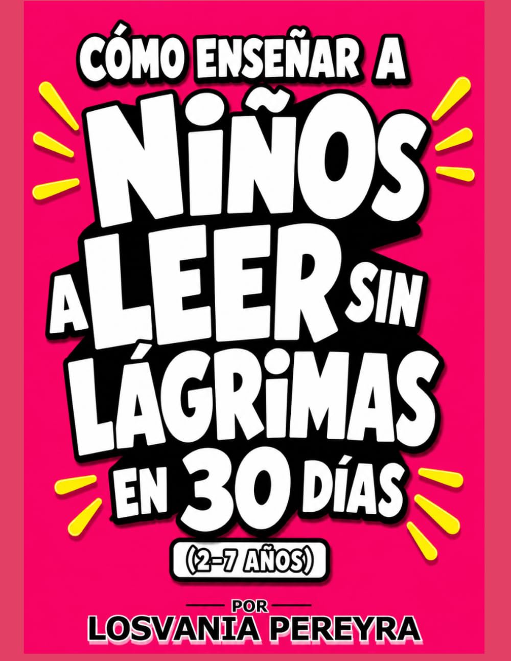 Como Ensenar A Niños A Leer Sin Lagrimas En 30 Días De 2 A 7 Años.: Guía paso a paso con actividades y estrategias para enseñar a leer y escribir de forma fácil, divertida y efectiva en solo 30 días.